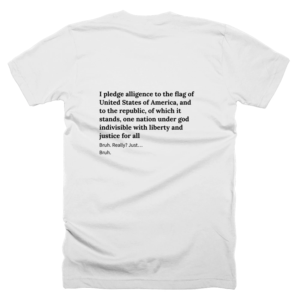 T-shirt with a definition of 'I pledge alligence to the flag of United States of America, and to the republic, of which it stands, one nation under god indivisible with liberty and justice for all' printed on the back