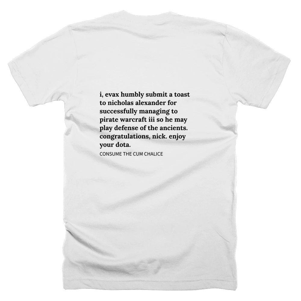 T-shirt with a definition of 'i, evax humbly submit a toast to nicholas alexander for successfully managing to pirate warcraft iii so he may play defense of the ancients. congratulations, nick. enjoy your dota.' printed on the back