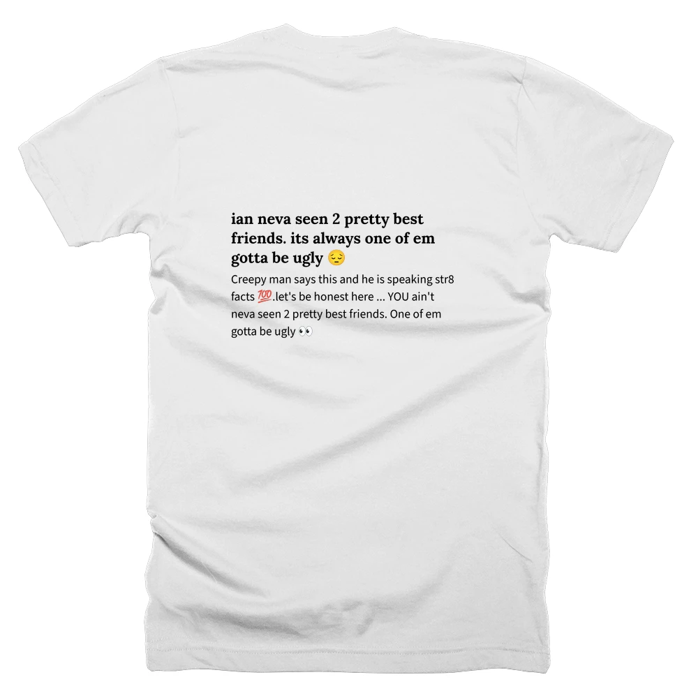 T-shirt with a definition of 'ian neva seen 2 pretty best friends. its always one of em gotta be ugly 😔' printed on the back