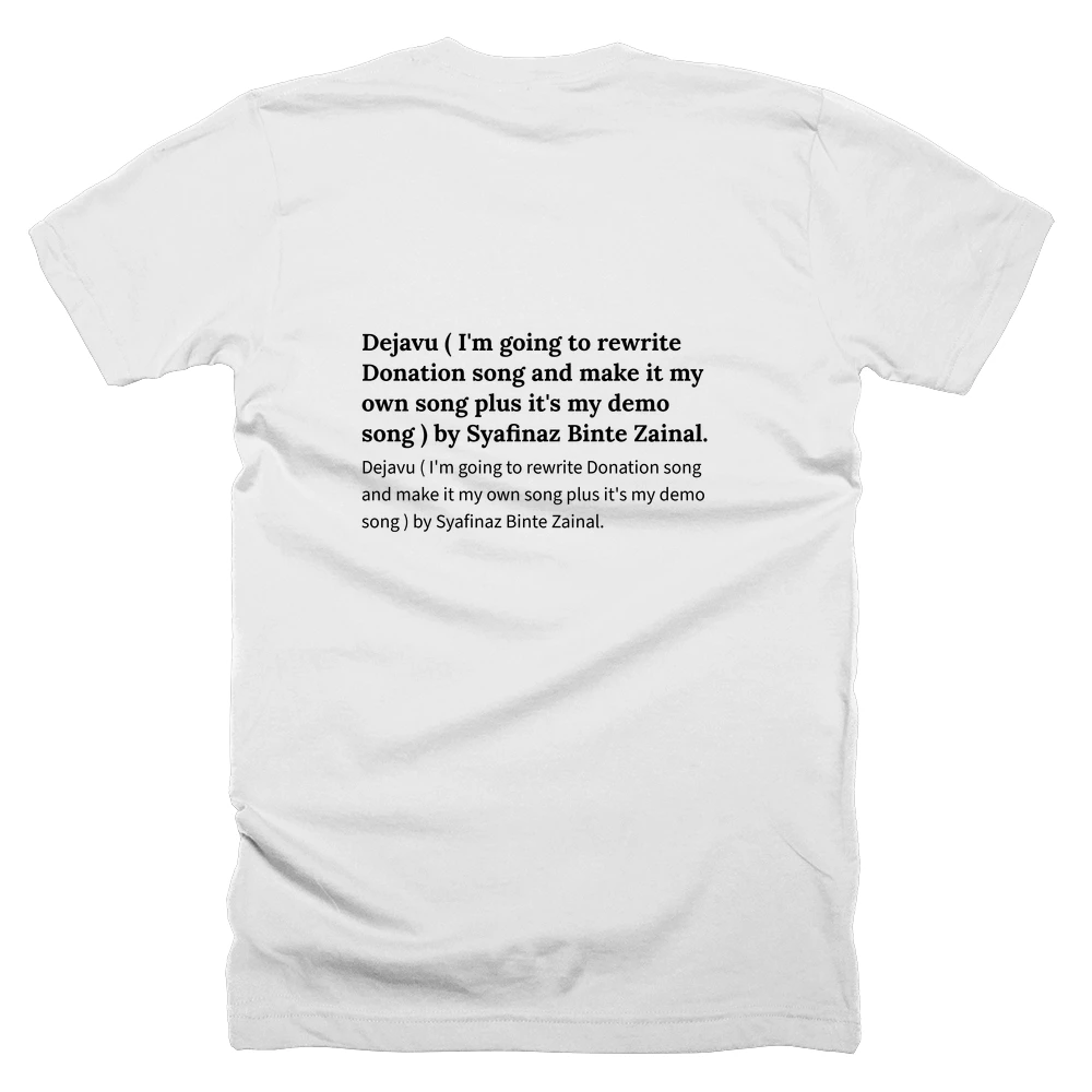 T-shirt with a definition of 'Dejavu ( I'm going to rewrite Donation song and make it my own song plus it's my demo song ) by Syafinaz Binte Zainal.' printed on the back