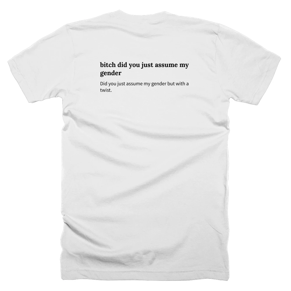 T-shirt with a definition of 'bitch did you just assume my gender' printed on the back