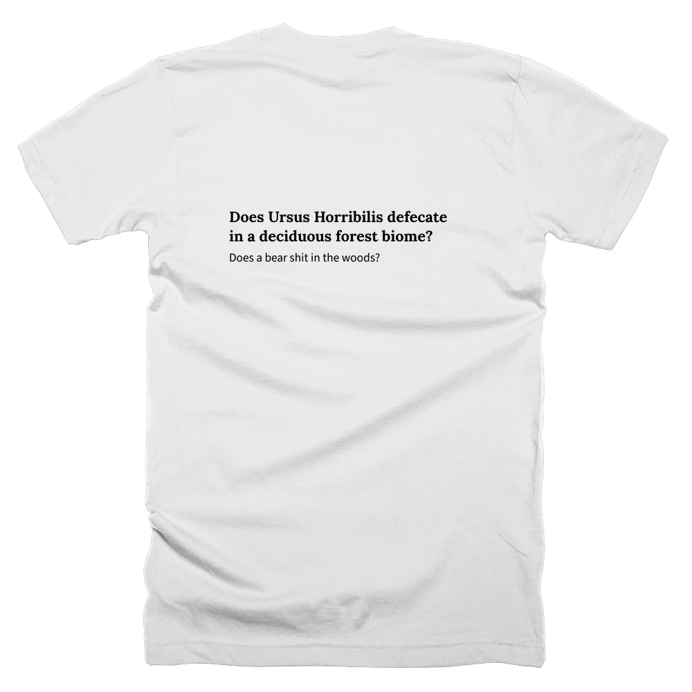 T-shirt with a definition of 'Does Ursus Horribilis defecate in a deciduous forest biome?' printed on the back