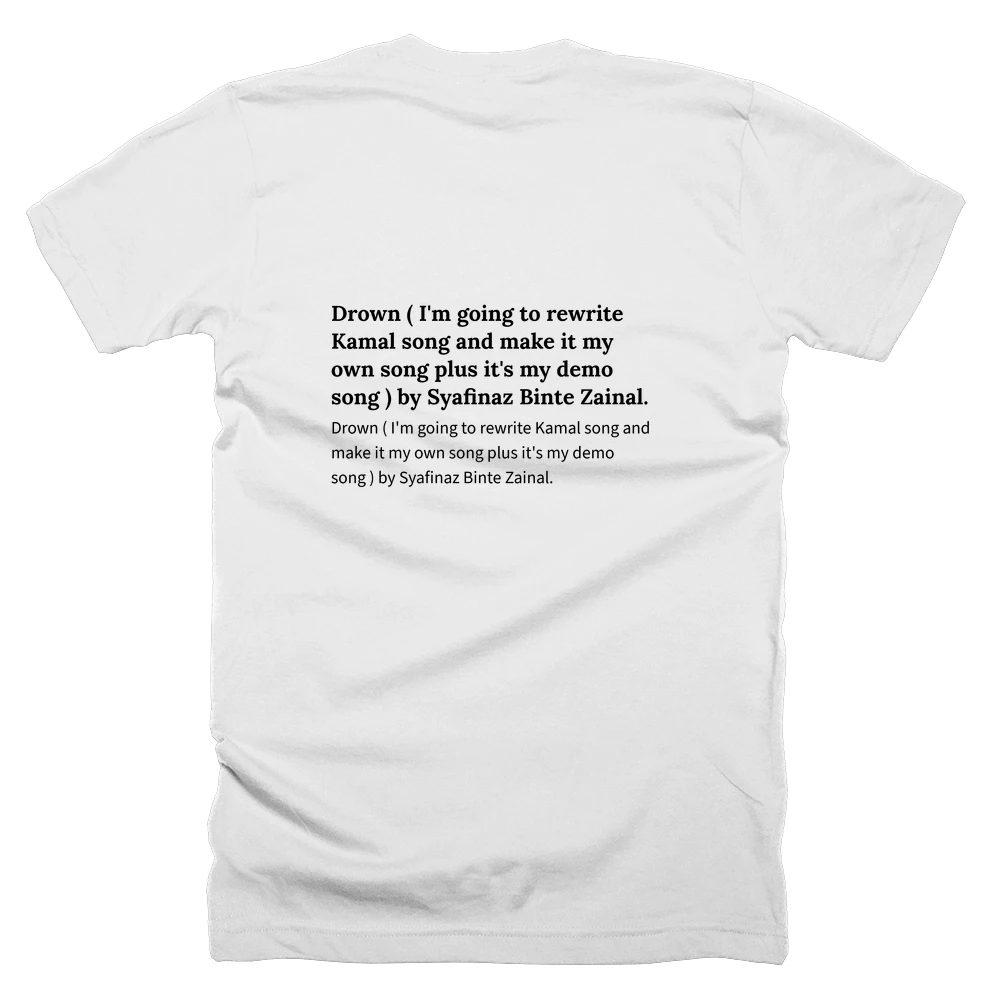 T-shirt with a definition of 'Drown ( I'm going to rewrite Kamal song and make it my own song plus it's my demo song ) by Syafinaz Binte Zainal.' printed on the back