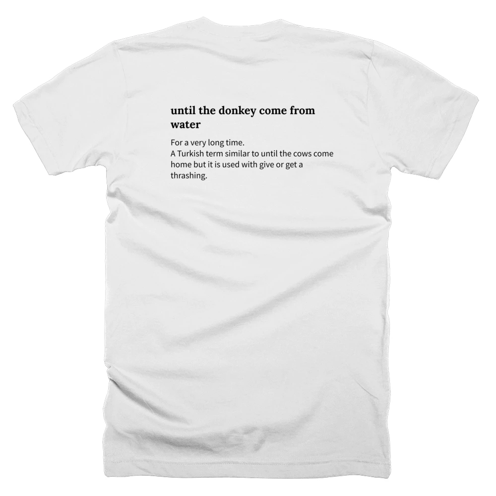 T-shirt with a definition of 'until the donkey come from water' printed on the back