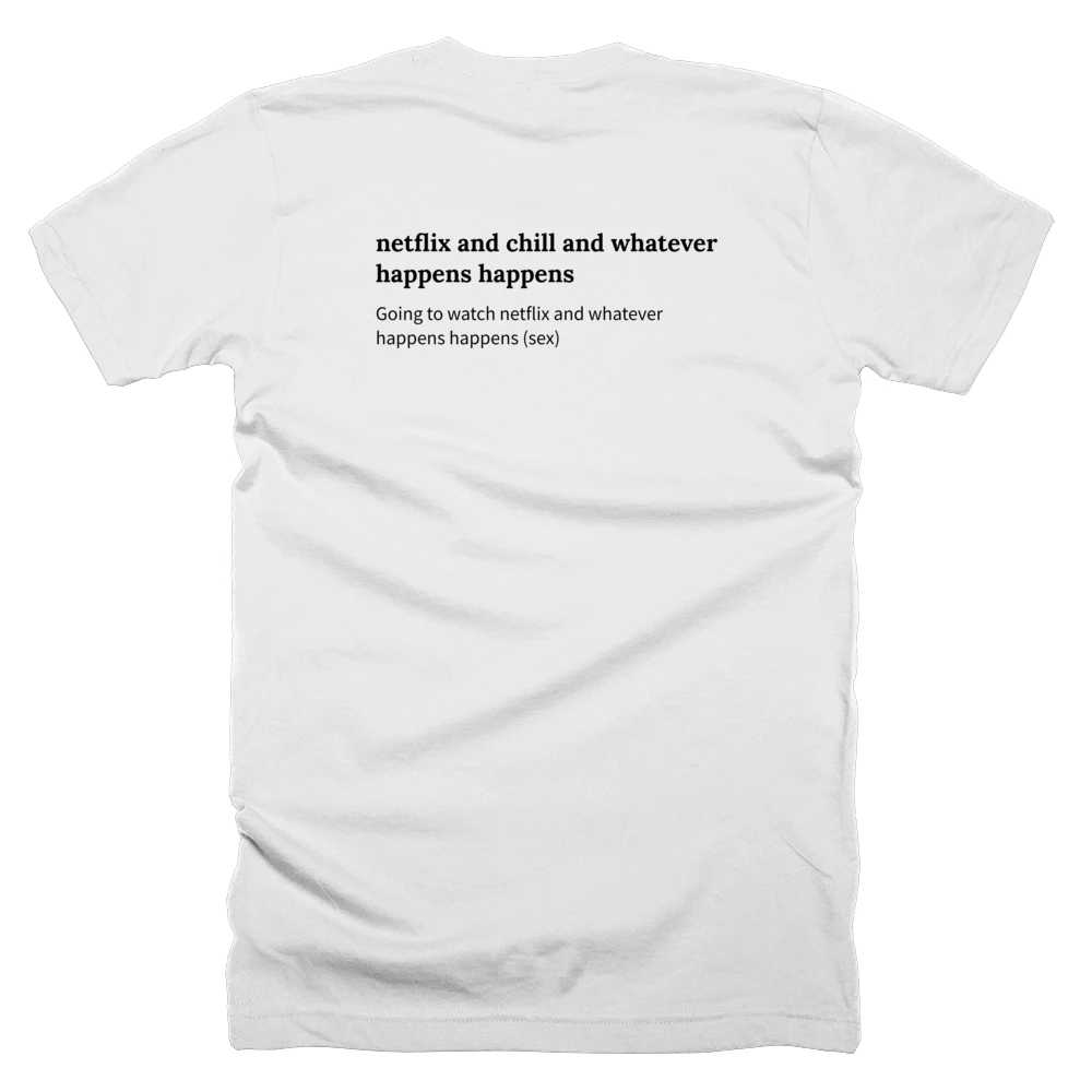 T-shirt with a definition of 'netflix and chill and whatever happens happens' printed on the back