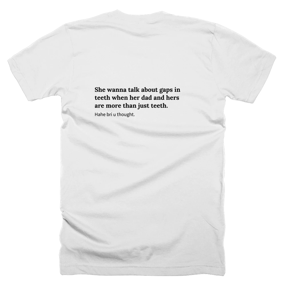 T-shirt with a definition of 'She wanna talk about gaps in teeth when her dad and hers are more than just teeth.' printed on the back