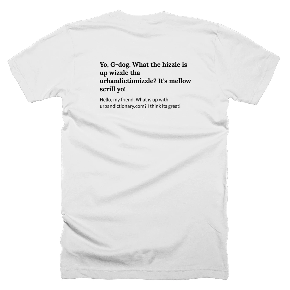 T-shirt with a definition of 'Yo, G-dog. What the hizzle is up wizzle tha urbandictionizzle? It's mellow scrill yo!' printed on the back