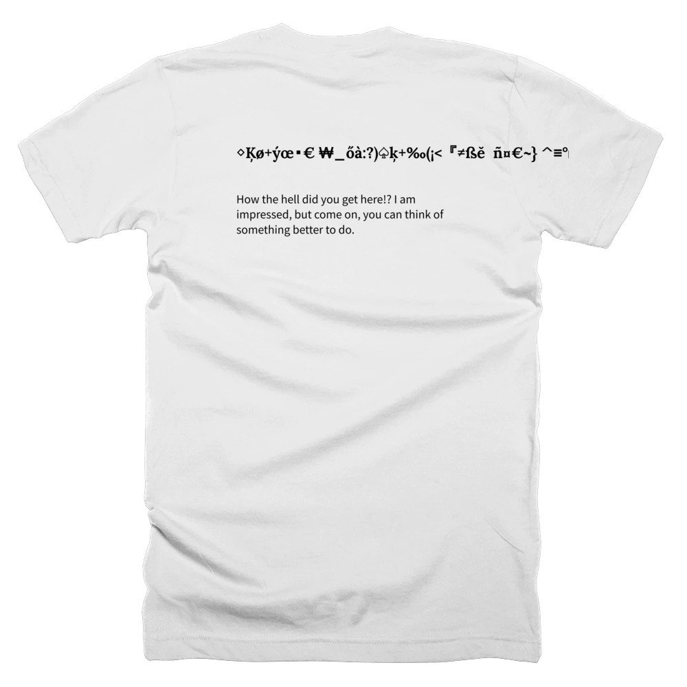 T-shirt with a definition of '◇Ķø+ýœ▪︎€ ₩_őà:?)♤ķ+‰(¡<『≠ßĕ  ñ¤€~} ^≡°𓂺' printed on the back