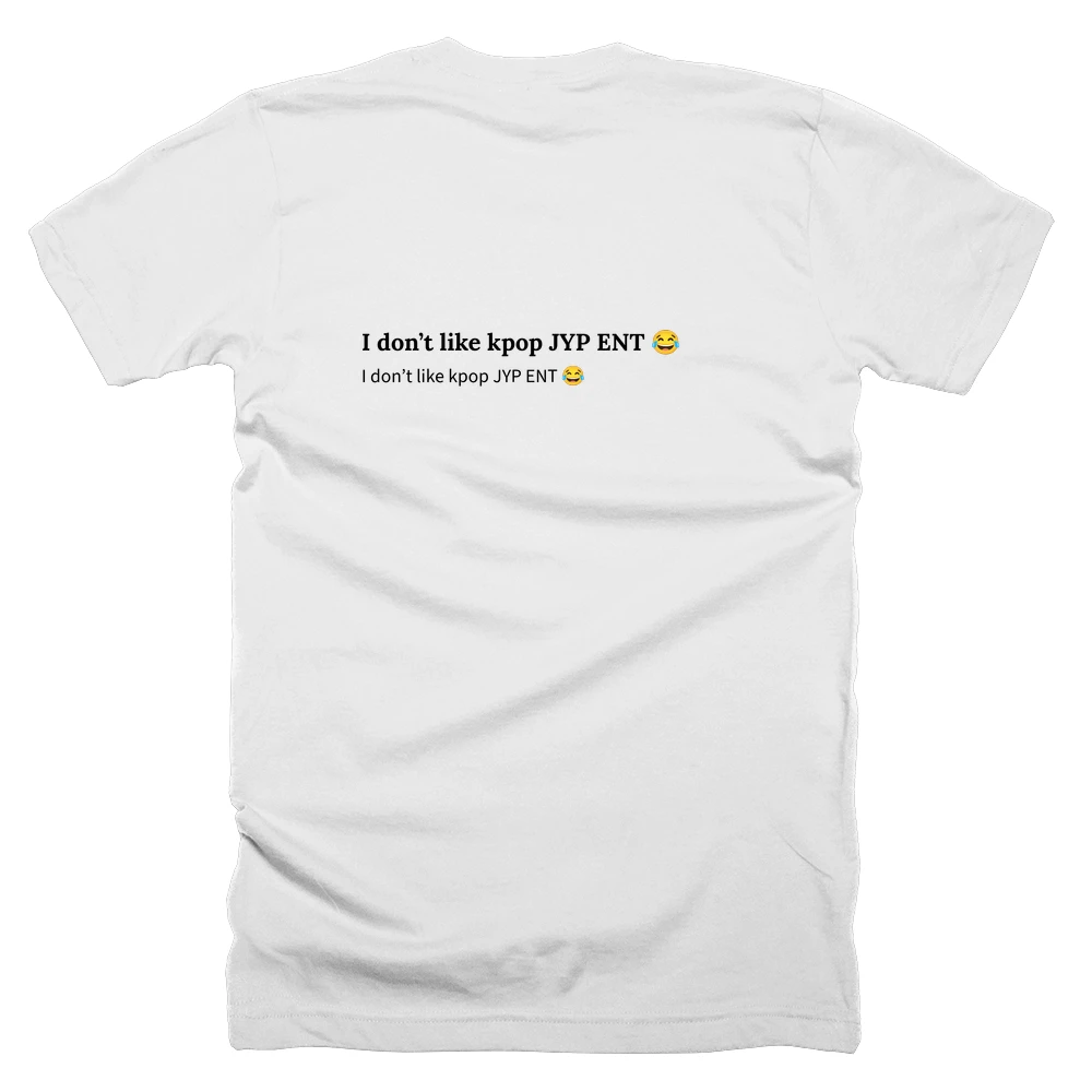 T-shirt with a definition of 'I don’t like kpop JYP ENT 😂' printed on the back