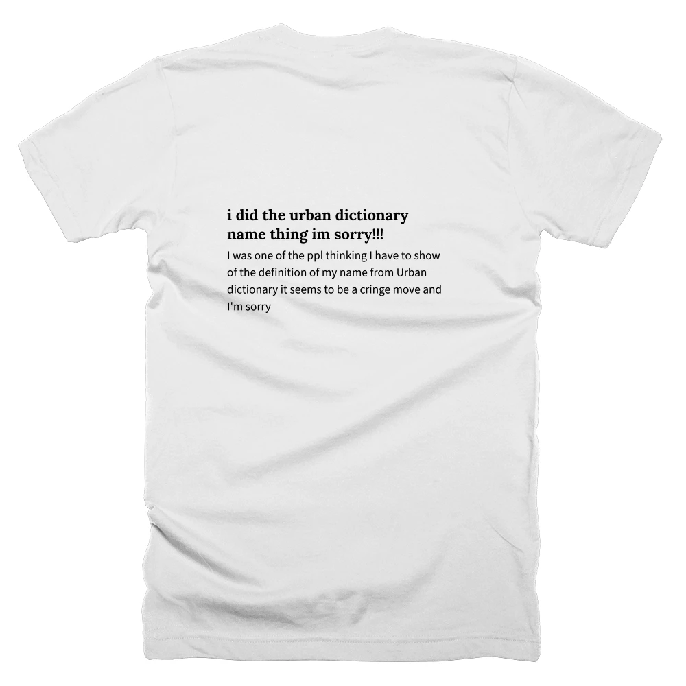 T-shirt with a definition of 'i did the urban dictionary name thing im sorry!!!' printed on the back
