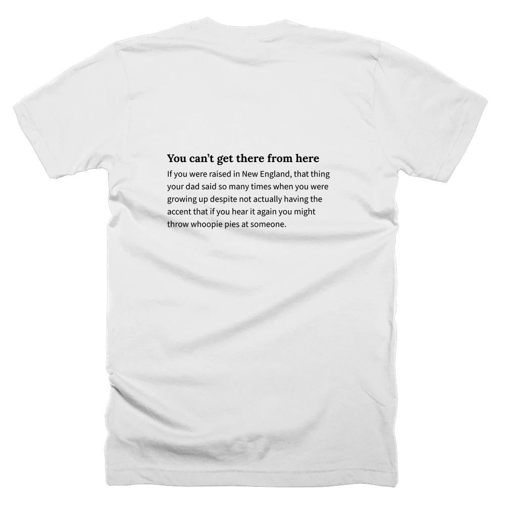 T-shirt with a definition of 'You can’t get there from here' printed on the back