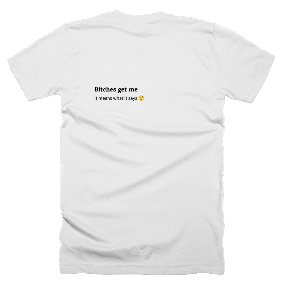 T-shirt with a definition of 'Bitches get me' printed on the back