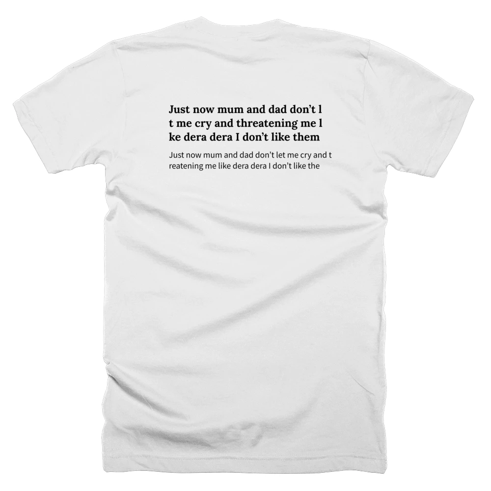 T-shirt with a definition of 'Just now mum and dad don’t let me cry and threatening me like dera dera I don’t like them' printed on the back