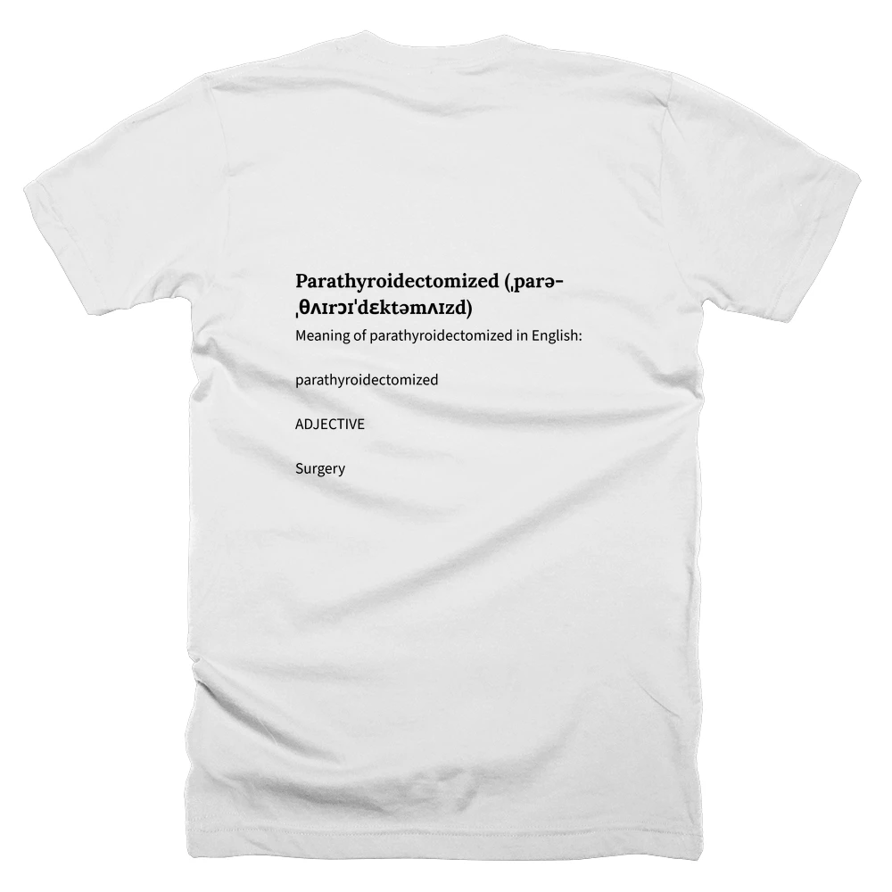 T-shirt with a definition of 'Parathyroidectomized (ˌparəˌθʌɪrɔɪˈdɛktəmʌɪzd)' printed on the back