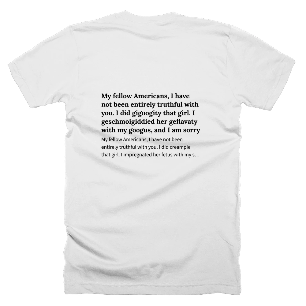 T-shirt with a definition of 'My fellow Americans, I have not been entirely truthful with you. I did gigoogity that girl. I geschmoigiddied her geflavaty with my googus, and I am sorry' printed on the back
