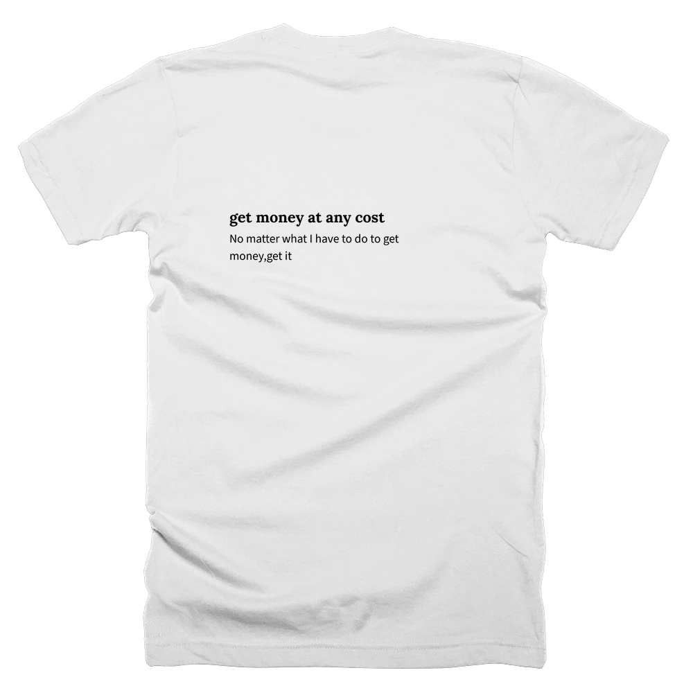 T-shirt with a definition of 'get money at any cost' printed on the back