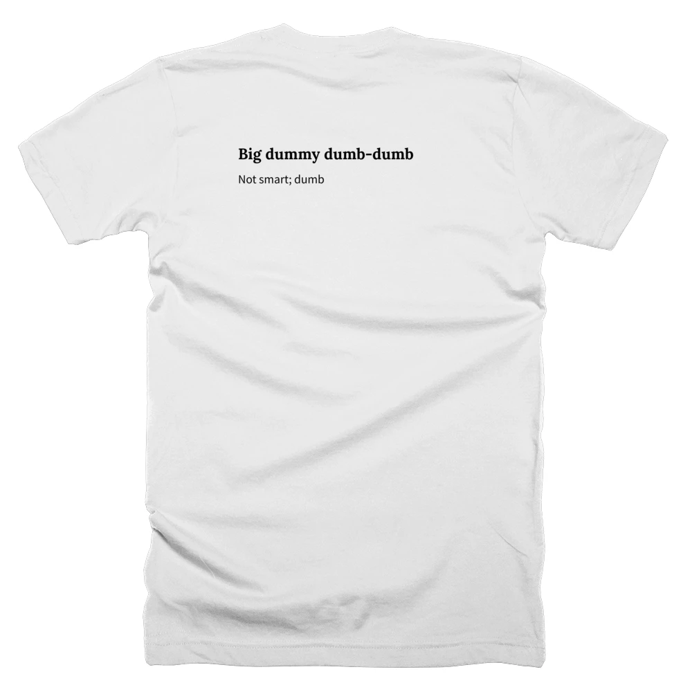 T-shirt with a definition of 'Big dummy dumb-dumb' printed on the back