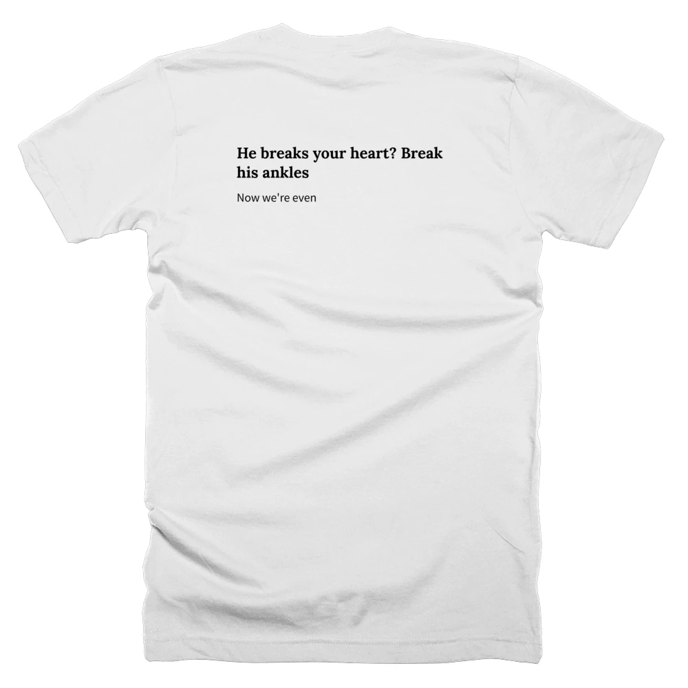 T-shirt with a definition of 'He breaks your heart? Break his ankles' printed on the back