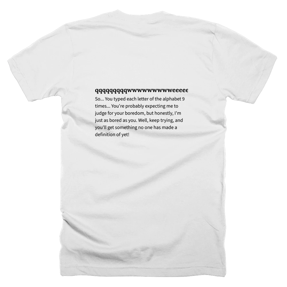 T-shirt with a definition of 'qqqqqqqqqwwwwwwwwweeeeeeeeerrrrrrrrrtttttttttyyyyyyyyyyuuuuuuuuuiiiiiiiiiooooooooopppppppppaaaaaaaaasssssssssdddddddddfffffffffggggggggghhhhhhhhhjjjjjjjjjkkkkkkkkklllllllllzzzzzzzzzxxxxxxxxxcccccccccvvvvvvvvvbbbbbbbbbnnnnnnnnnmmmmmmmmm' printed on the back