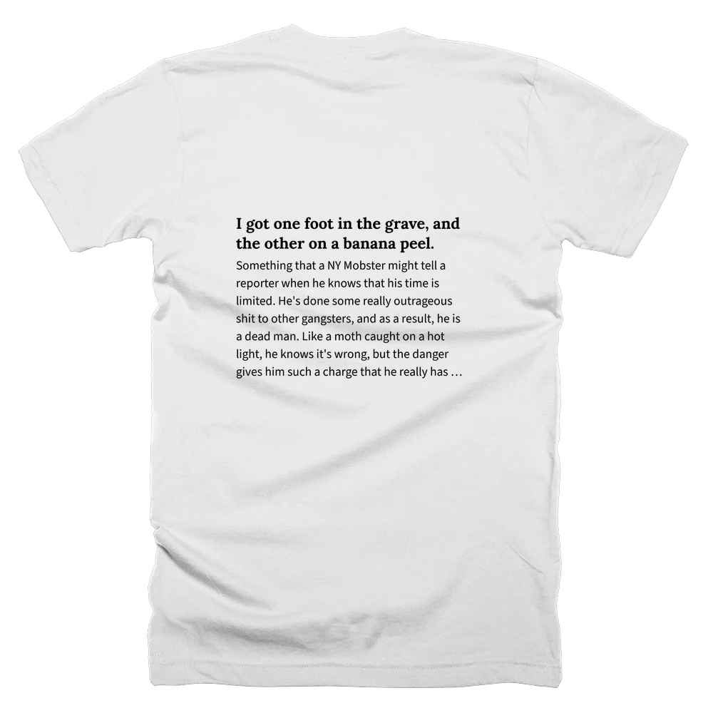 T-shirt with a definition of 'I got one foot in the grave, and the other on a banana peel.' printed on the back