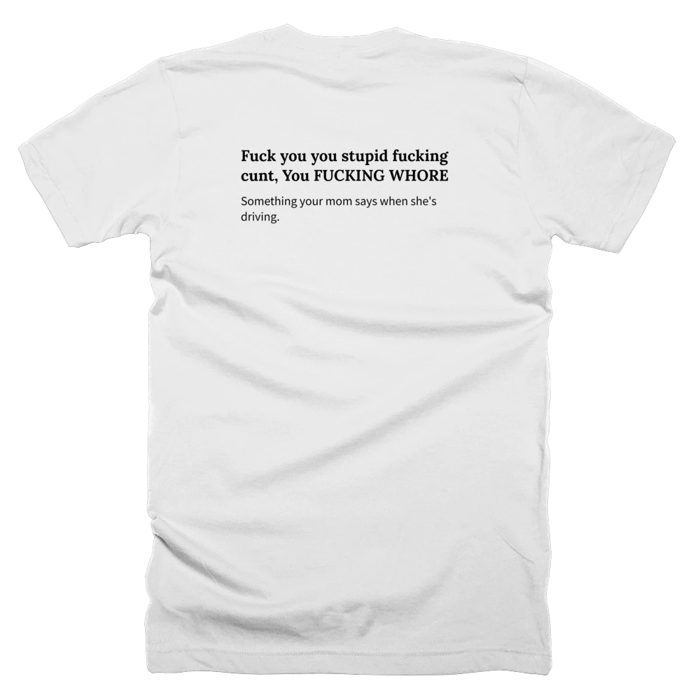 T-shirt with a definition of 'Fuck you you stupid fucking cunt, You FUCKING WHORE' printed on the back
