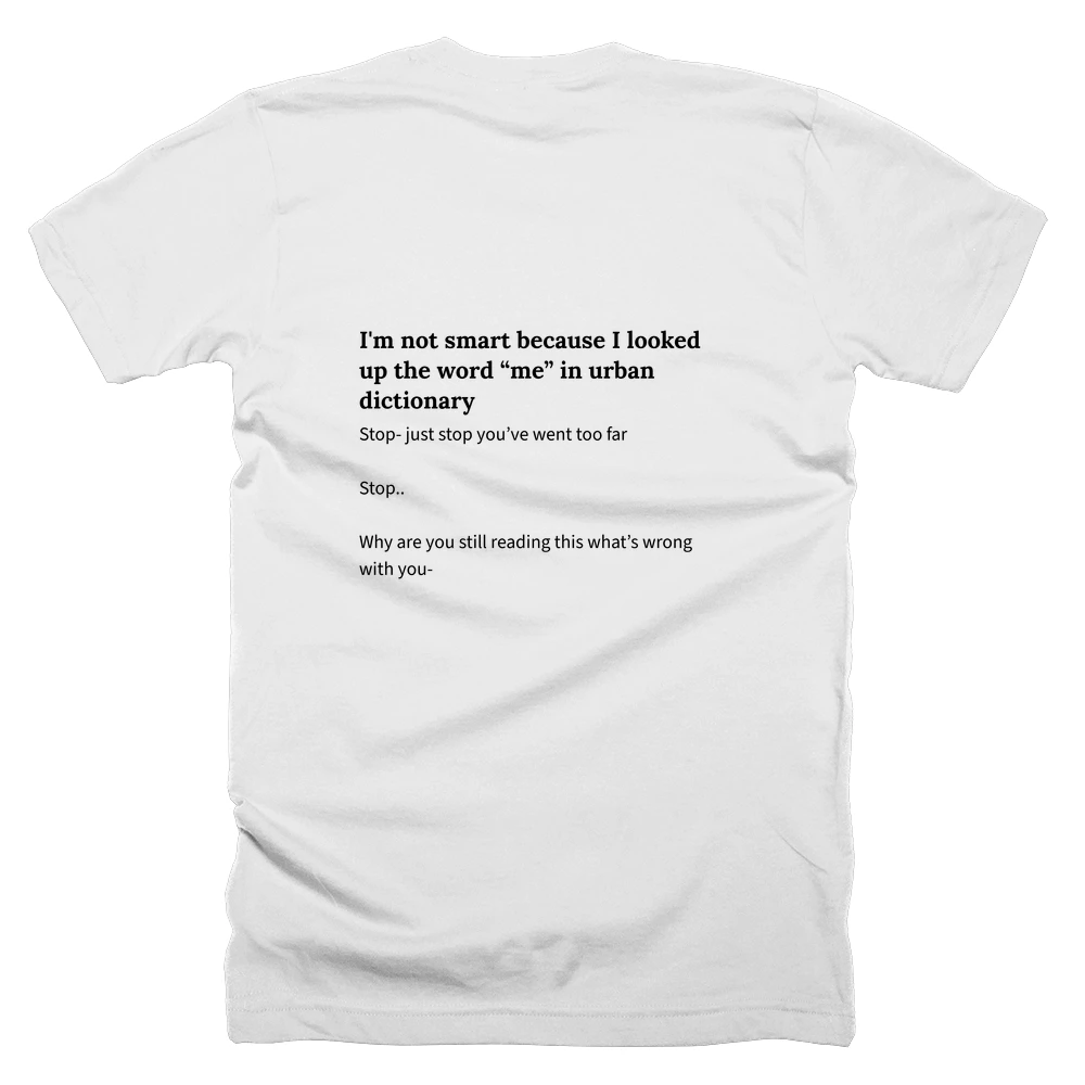 T-shirt with a definition of 'I'm not smart because I looked up the word “me” in urban dictionary' printed on the back