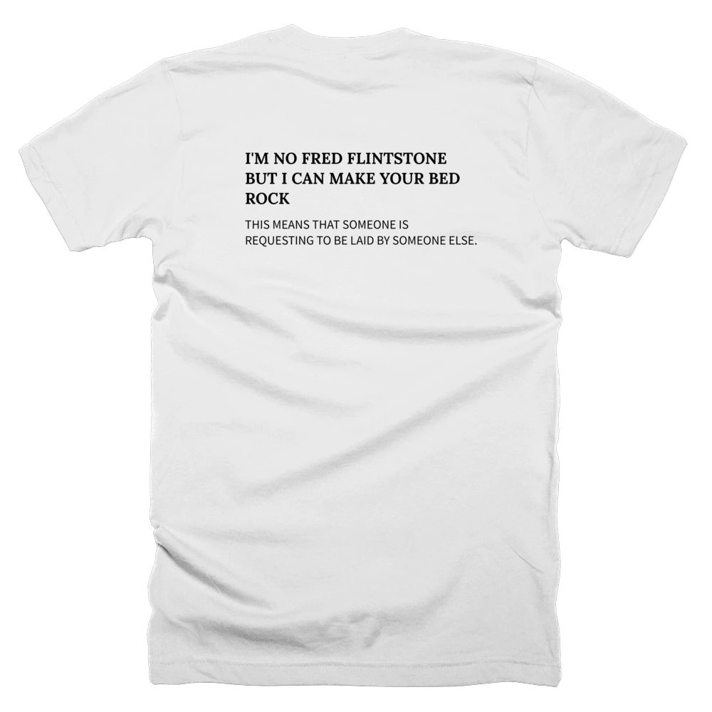 T-shirt with a definition of 'I'M NO FRED FLINTSTONE BUT I CAN MAKE YOUR BED ROCK' printed on the back
