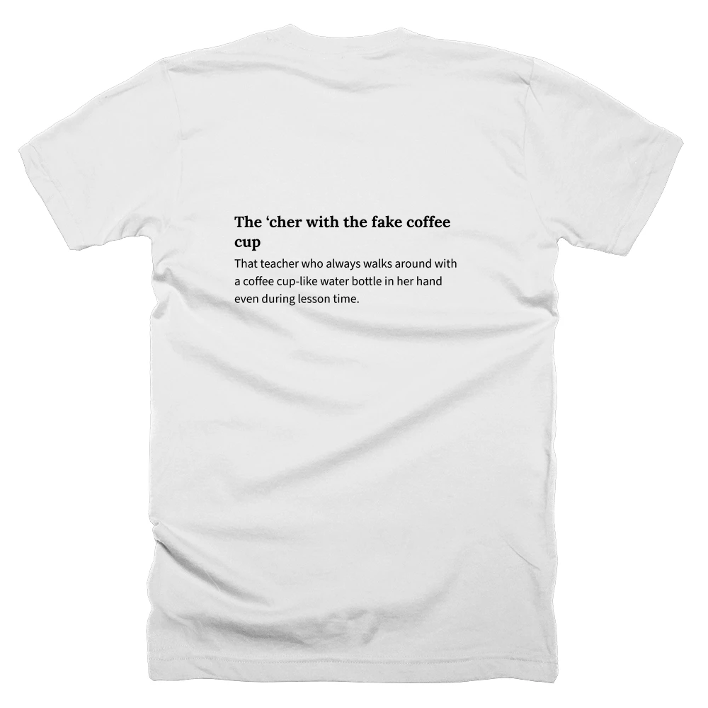 T-shirt with a definition of 'The ‘cher with the fake coffee cup' printed on the back