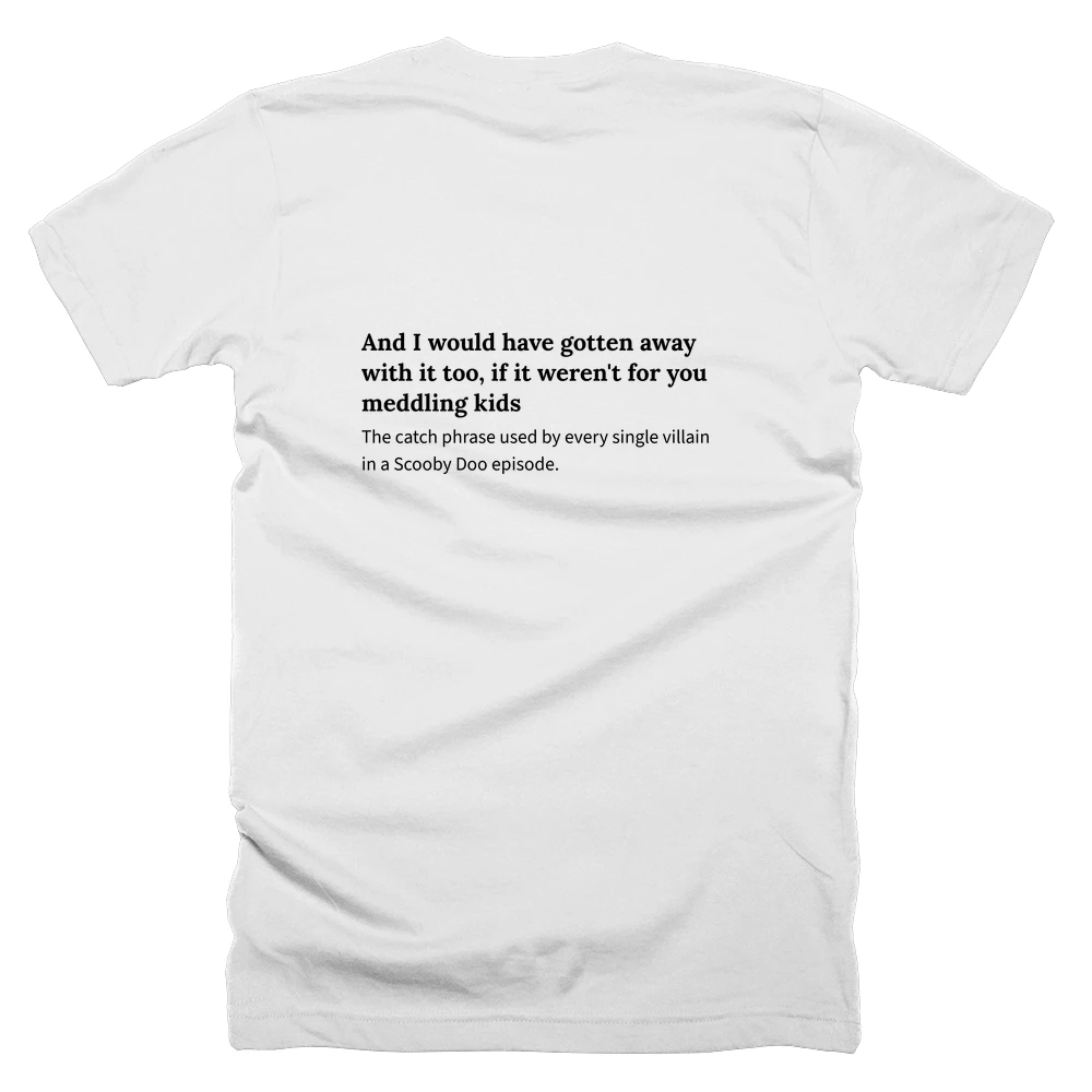 T-shirt with a definition of 'And I would have gotten away with it too, if it weren't for you meddling kids' printed on the back