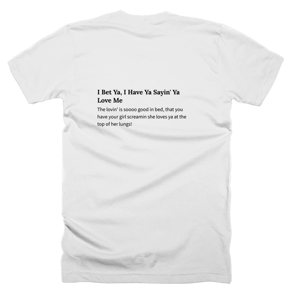 T-shirt with a definition of 'I Bet Ya, I Have Ya Sayin' Ya Love Me' printed on the back