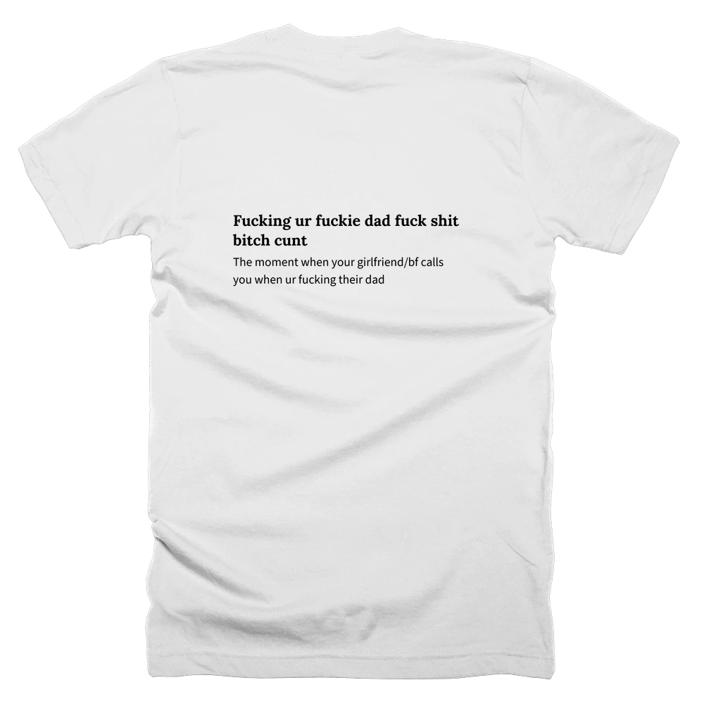 T-shirt with a definition of 'Fucking ur fuckie dad fuck shit bitch cunt' printed on the back