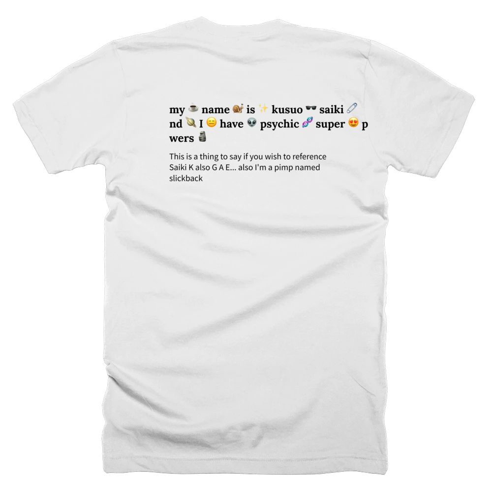 T-shirt with a definition of 'my ☕ name 🐌 is ✨ kusuo 🕶 saiki 🧷 and 🪐 I 😑 have 👽 psychic 🧬 super 😍 powers 🗿' printed on the back