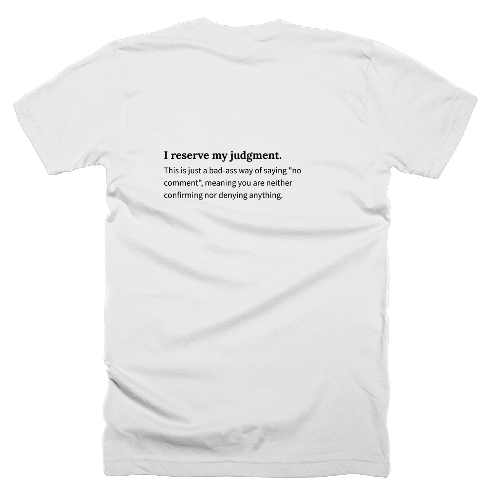 T-shirt with a definition of 'I reserve my judgment.' printed on the back