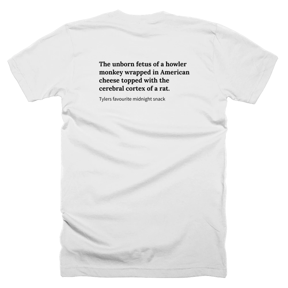 T-shirt with a definition of 'The unborn fetus of a howler monkey wrapped in American cheese topped with the cerebral cortex of a rat.' printed on the back