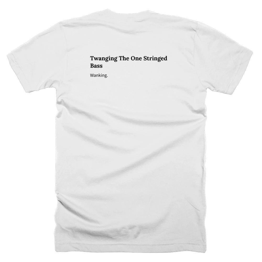 T-shirt with a definition of 'Twanging The One Stringed Bass' printed on the back