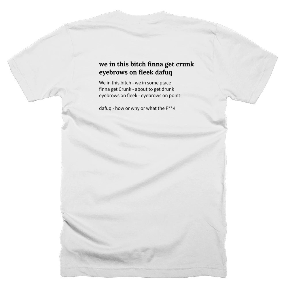 T-shirt with a definition of 'we in this bitch finna get crunk eyebrows on fleek dafuq' printed on the back