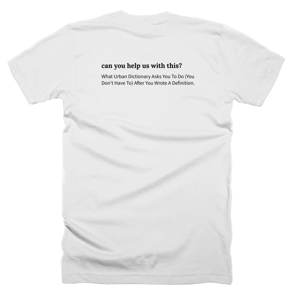 T-shirt with a definition of 'can you help us with this?' printed on the back