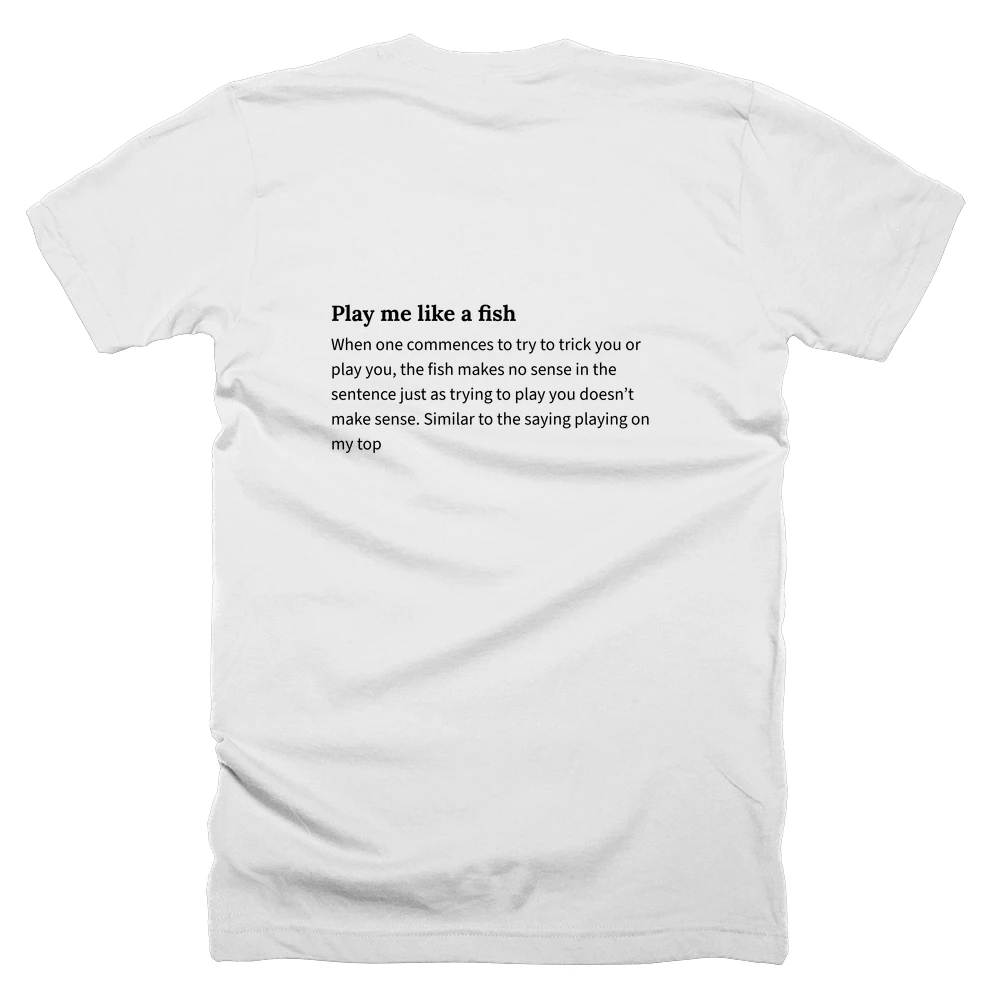 T-shirt with a definition of 'Play me like a fish' printed on the back