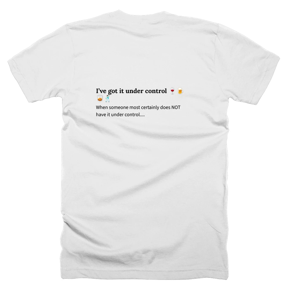 T-shirt with a definition of 'I’ve got it under control 🍷🍺🥃🕺🏻' printed on the back