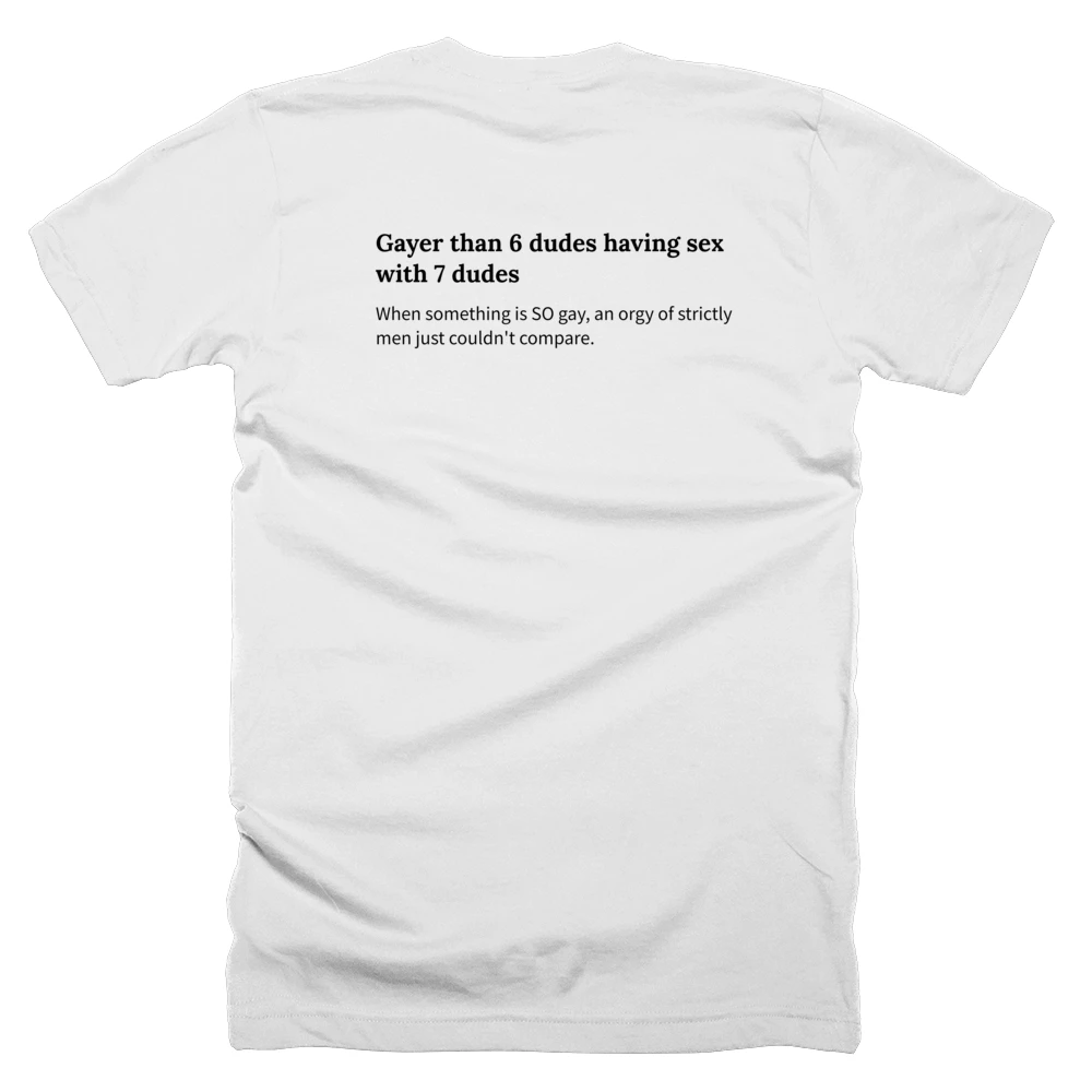 T-shirt with a definition of 'Gayer than 6 dudes having sex with 7 dudes' printed on the back