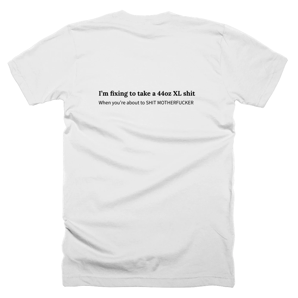 T-shirt with a definition of 'I’m fixing to take a 44oz XL shit' printed on the back