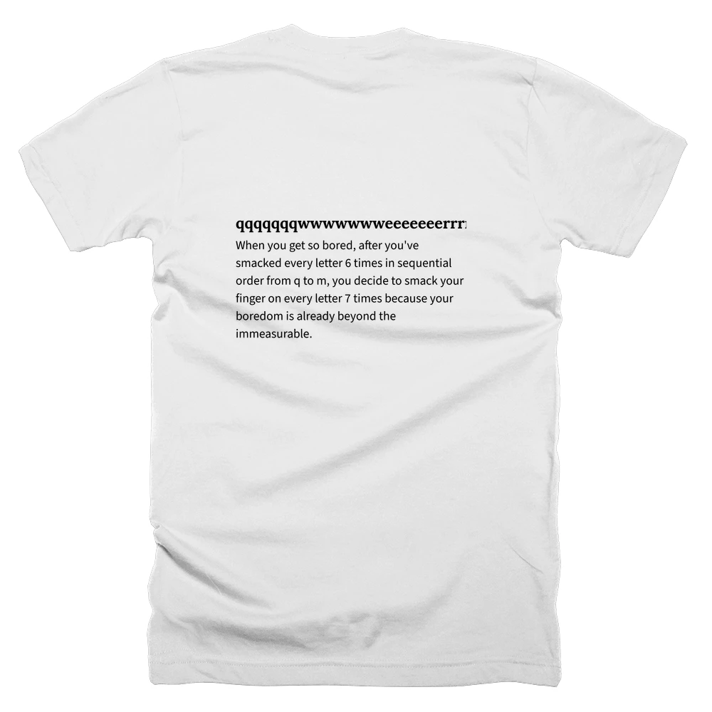 T-shirt with a definition of 'qqqqqqqwwwwwwweeeeeeerrrrrrrtttttttyyyyyyyuuuuuuuiiiiiiiooooooopppppppaaaaaaasssssssdddddddfffffffggggggghhhhhhhjjjjjjjkkkkkkklllllllzzzzzzzxxxxxxxcccccccvvvvvvvbbbbbbbnnnnnnnmmmmmmm' printed on the back