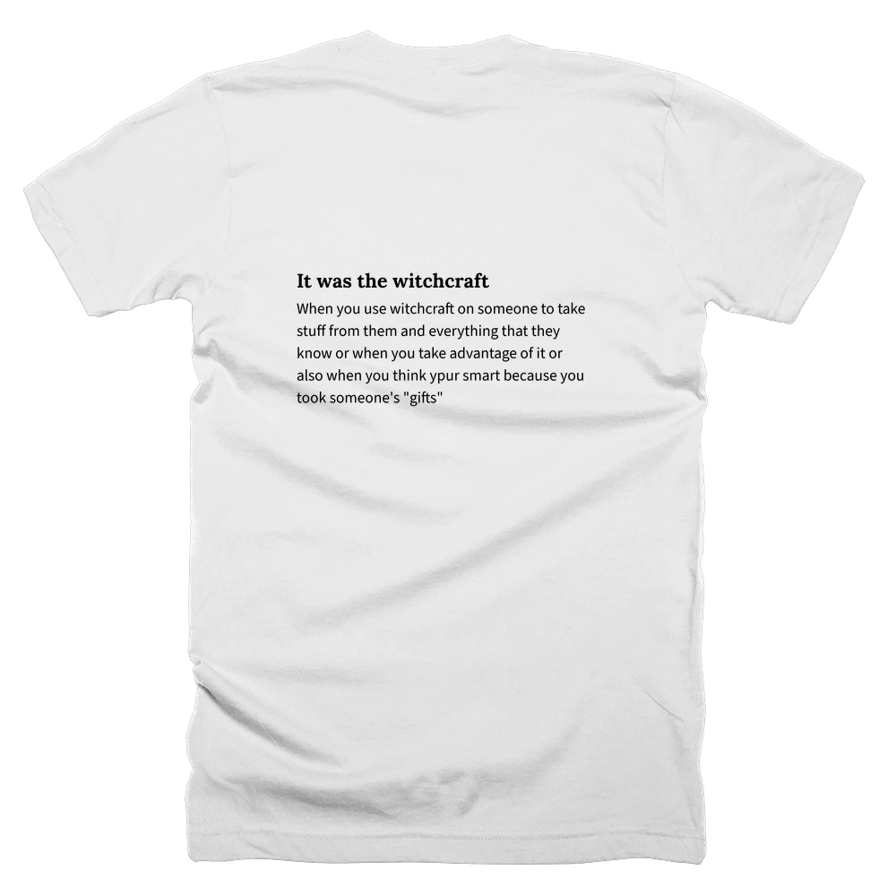 T-shirt with a definition of 'It was the witchcraft' printed on the back