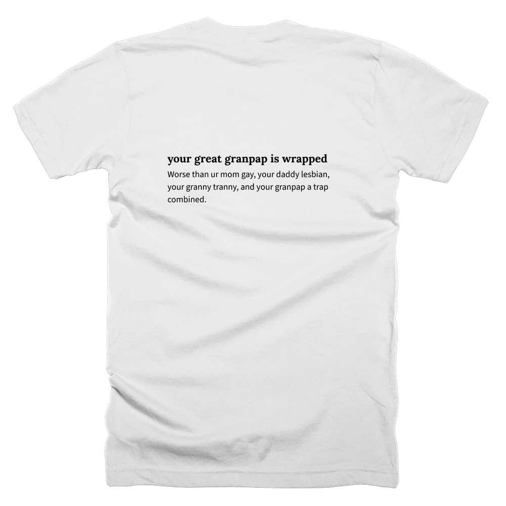 T-shirt with a definition of 'your great granpap is wrapped' printed on the back