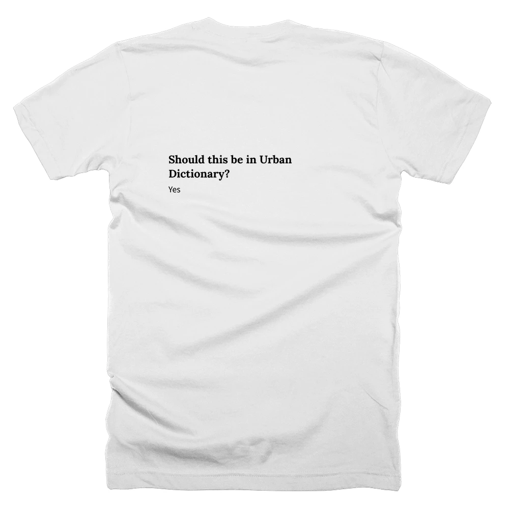 T-shirt with a definition of 'Should this be in Urban Dictionary?' printed on the back