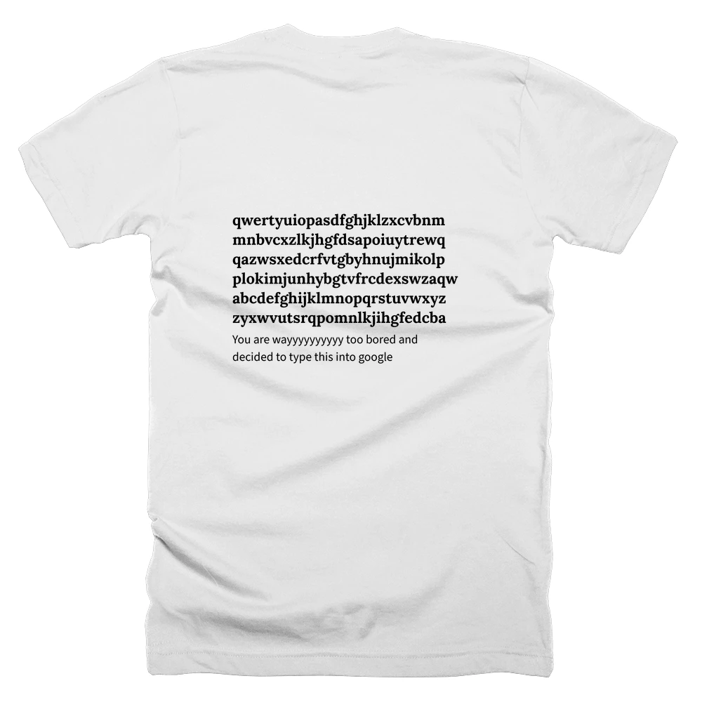 T-shirt with a definition of 'qwertyuiopasdfghjklzxcvbnm mnbvcxzlkjhgfdsapoiuytrewq qazwsxedcrfvtgbyhnujmikolp plokimjunhybgtvfrcdexswzaqw abcdefghijklmnopqrstuvwxyz zyxwvutsrqpomnlkjihgfedcba' printed on the back