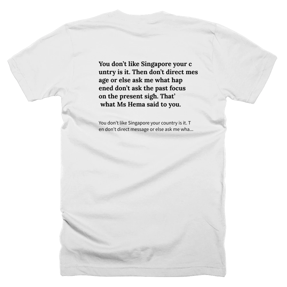 T-shirt with a definition of 'You don’t like Singapore your country is it. Then don’t direct message or else ask me what happened don’t ask the past focus on the present sigh. That’s what Ms Hema said to you.' printed on the back