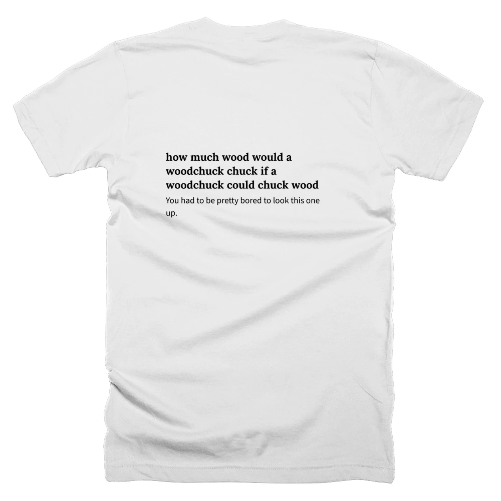 T-shirt with a definition of 'how much wood would a woodchuck chuck if a woodchuck could chuck wood' printed on the back