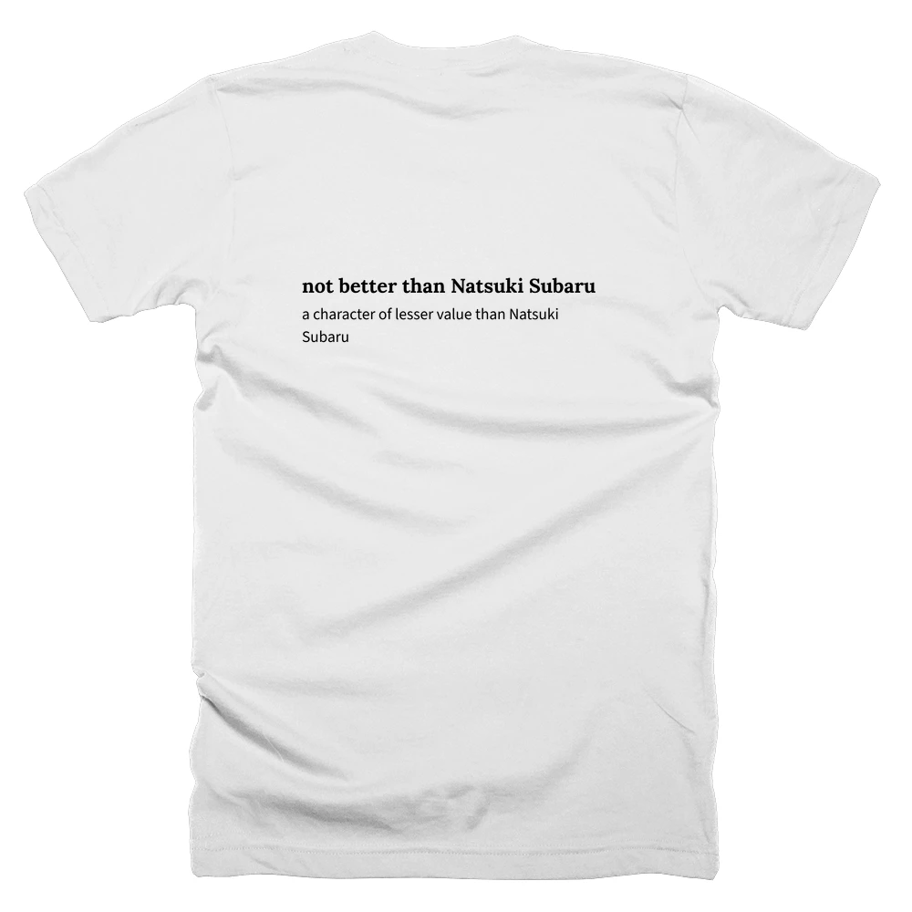 T-shirt with a definition of 'not better than Natsuki Subaru' printed on the back