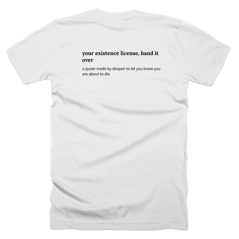 T-shirt with a definition of 'your existence license, hand it over' printed on the back